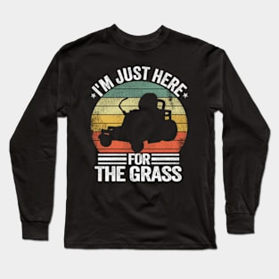 Lawn Care Lawn Mowing I'M Just Here For The Grass Long Sleeve T-Shirt